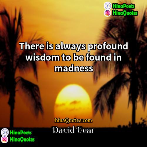 David Vear Quotes | There is always profound wisdom to be